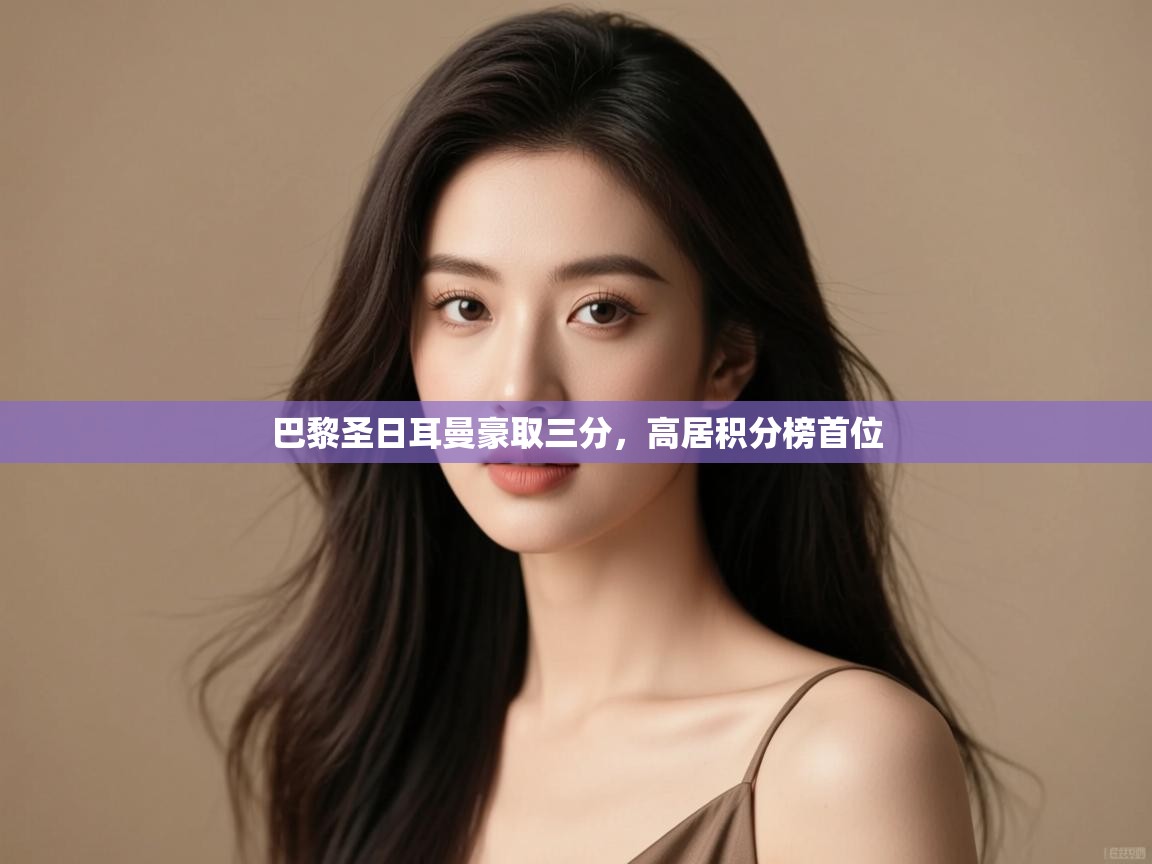 巴黎圣日耳曼豪取三分，高居积分榜首位  第2张