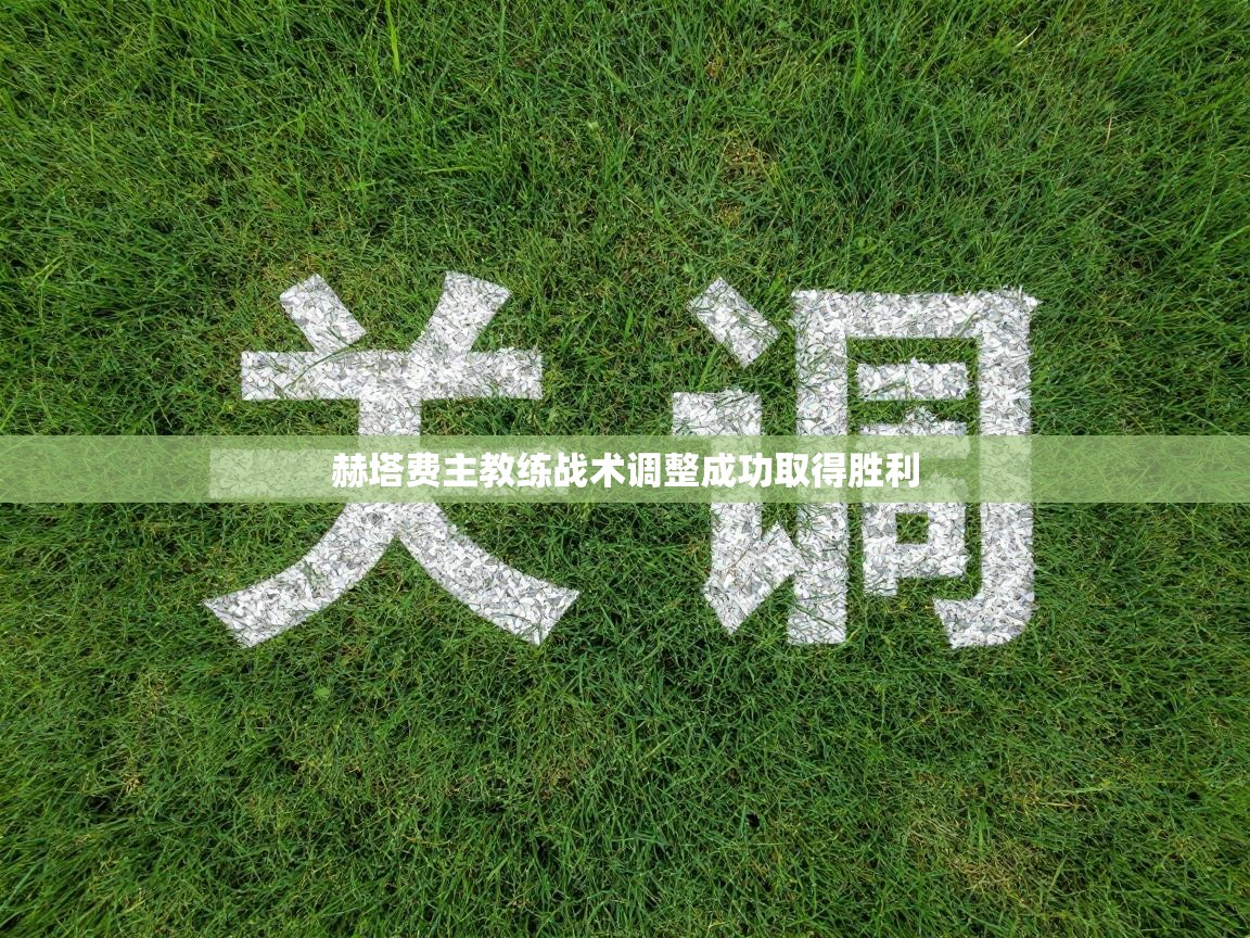 赫塔费主教练战术调整成功取得胜利