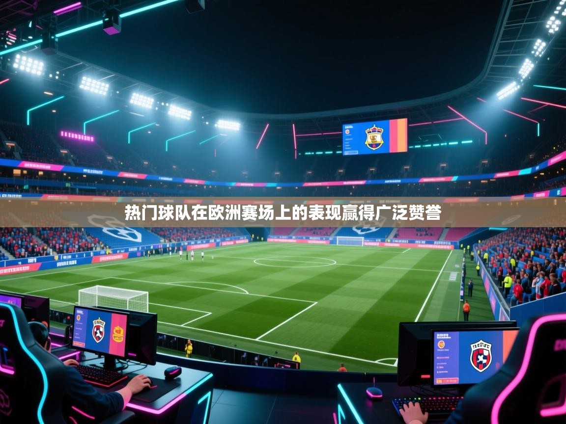 热门球队在欧洲赛场上的表现赢得广泛赞誉 第2张